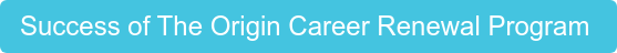 Success of The Origin Career Renewal Program