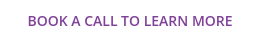 BOOK A CALL TO LEARN MORE
