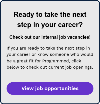 Ready to take the next step in your career?   Check out our internal job vacancies!   If you are ready to take the next step in your career or know someone who would be a great fit for Programmed, click below to check out current job openings.