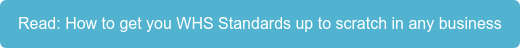 Read: How to get you WHS Standards up to scratch in any business