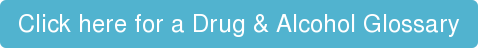 Click here for a Drug & Alcohol Glossary