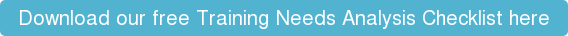 Download our free Training Needs Analysis Checklist here