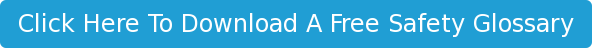 Click Here To Download A Free Safety Glossary