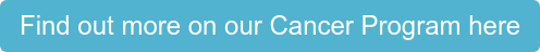 Find out more on our Cancer Program here