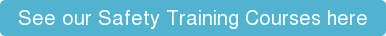 See our Safety Training Courses here
