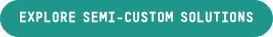 explore semi-custom solutions