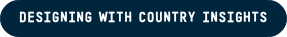 DESIGNING WITH COUNTRY INSIGHTS