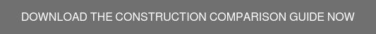Download the Construction Comparison Guide NOW