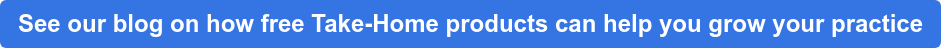 See our blog on how free Take-Home products can help you grow your practice
