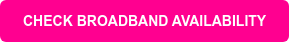 CHECK BROADBAND AVAILABILITY