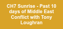 CH7 Sunrise - Past 10 days of Middle East Conflict with Tony Loughran