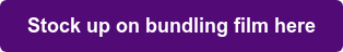 Stock up on bundling film here