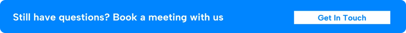 Still have questions? Book a meeting with us Get In Touch