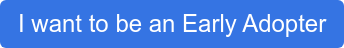 I want to be an Early Adopter