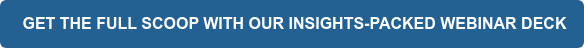 GET THE FULL SCOOP WITH OUR INSIGHTS-PACKED WEBINAR DECK