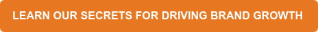 LEARN OUR SECRETS FOR DRIVING BRAND GROWTH&nbsp;