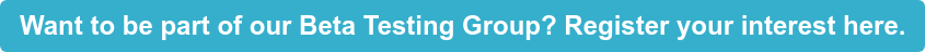 Want to be part of our Beta Testing Group? Register your interest here.