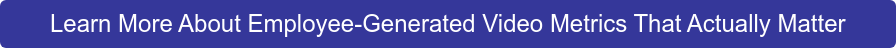 Learn More About Employee-Generated Video Metrics That Actually Matter
