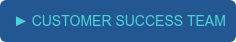  ► CUSTOMER SUCCESS TEAM