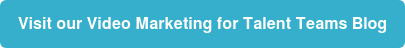 Visit our Video Marketing for Talent Teams Blog
