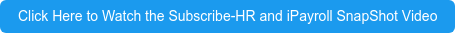 Click Here to Watch the Subscribe-HR and iPayroll SnapShot Video
