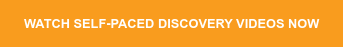 WATCH SELF-PACED DISCOVERY VIDEOS NOW