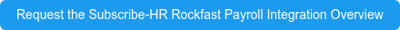 Request the Subscribe-HR Rockfast Payroll Integration Overview