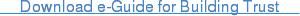 &nbsp; &nbsp; &nbsp;Download e-Guide for Building Trust &nbsp; &nbsp;&nbsp;