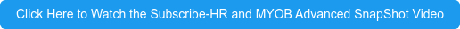 Click Here to Watch the Subscribe-HR and MYOB Advanced SnapShot Video
