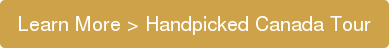 Learn More > Handpicked Canada Tour