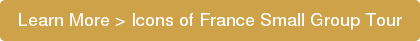 Learn More > Icons of France Small Group Tour