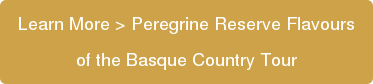 Learn More > Peregrine Reserve Flavours of the Basque Country Tour