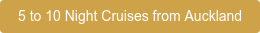 5 to 10 Night Cruises from Auckland