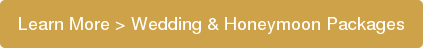 Learn More > Wedding & Honeymoon Packages