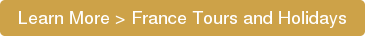 Learn More > France Tours and Holidays