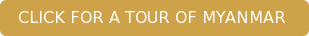 CLICK FOR A TOUR OF MYANMAR 