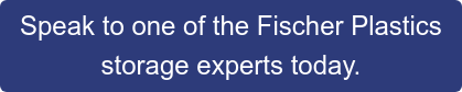 Speak to one of the Fischer Plastics storage experts today.