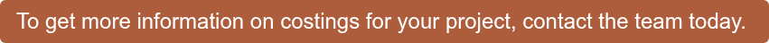 To get more information on costings for your project, contact the team today.&nbsp;