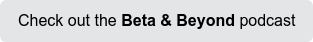Check out the Beta & Beyond podcast