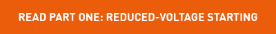 READ PART ONE: REDUCED-VOLTAGE STARTING
