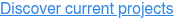 Discover current projects