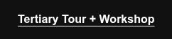 Tertiary Tour + Workshop
