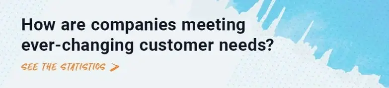 How are companies meeting ever-chaning customer needs?