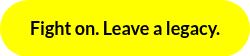 Fight on. Leave a legacy.