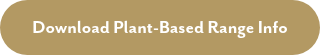 <span style="font-family: 'Mr Eaves'; font-weight: bold;">Download Plant-Based Range Info</span>