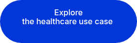 <p style="text-align: center;">Explore</p>
<p style="text-align: center;">the healthcare use case&nbsp;</p>
<p>&nbsp;</p>