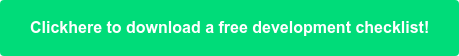 Clickhere to download a free development checklist!