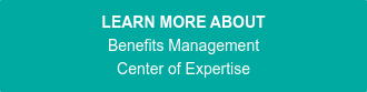 LEARN MORE ABOUT Benefits Management Center of Expertise