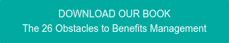 DOWNLOAD OUR BOOK The 26 Obstacles to Benefits Management