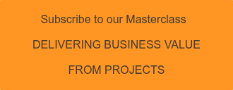 Subscribe to our Masterclass   DELIVERING BUSINESS VALUE  FROM PROJECTS
